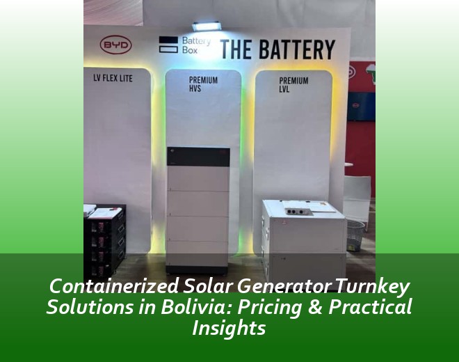 Containerized Solar Generator Turnkey Solutions in Bolivia: Pricing & Practical Insights